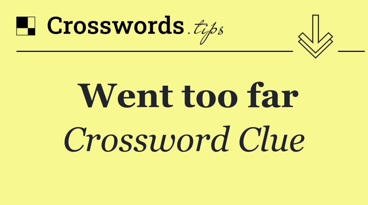 Went too far Crossword Clue Answers