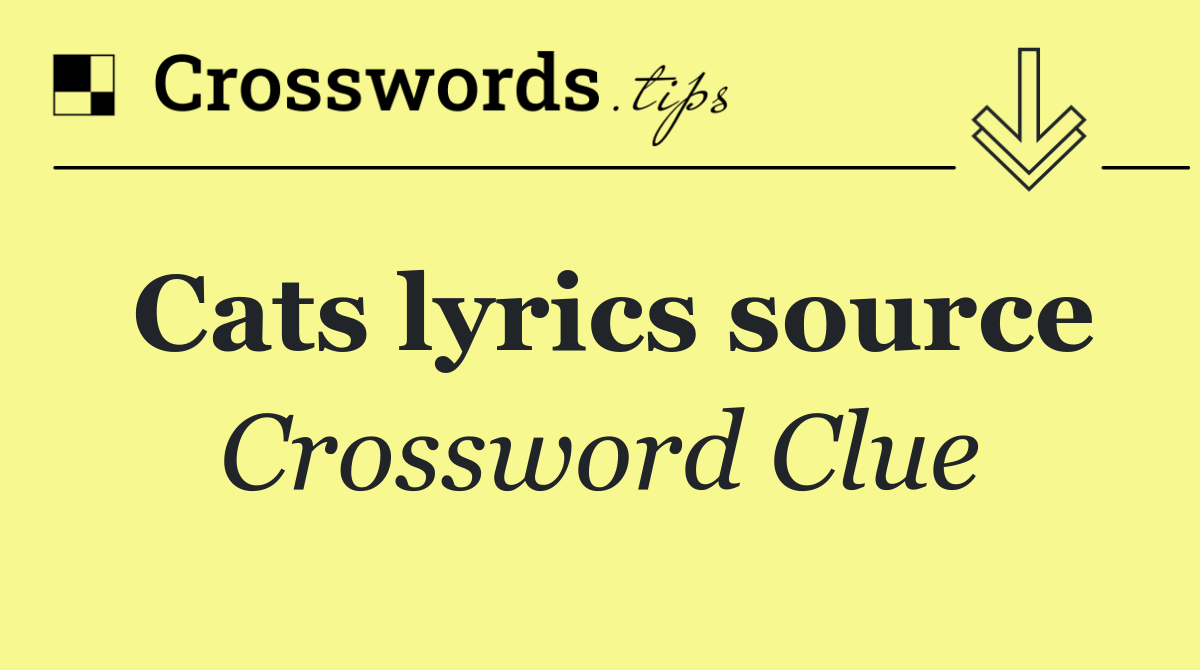 Cats lyrics source Crossword Clue Answers