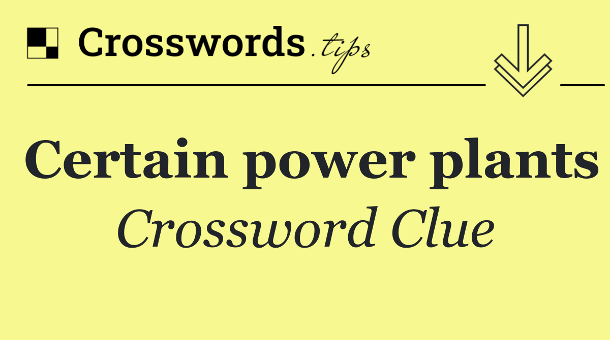 Certain power plants Crossword Clue Answer May 25 2025