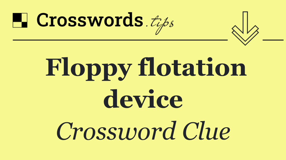 Floppy flotation device - Crossword Clue Answer - May 24 2025