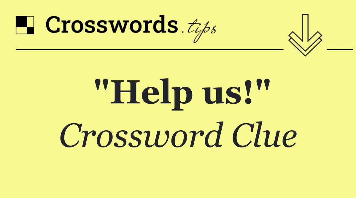 "Help us!" Crossword Clue Answers