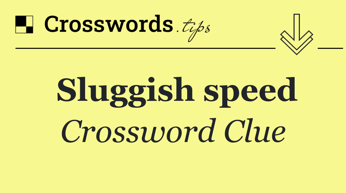 Sluggish speed Crossword Clue Answers(04)