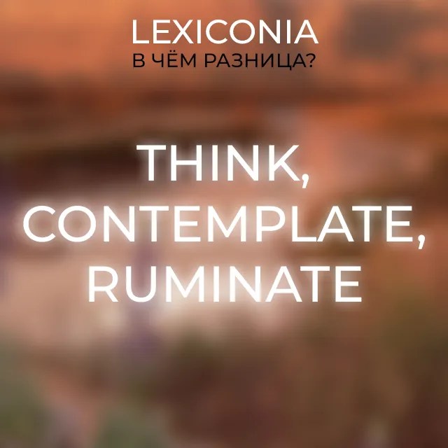 Различия между Think, Contemplate и Ruminate