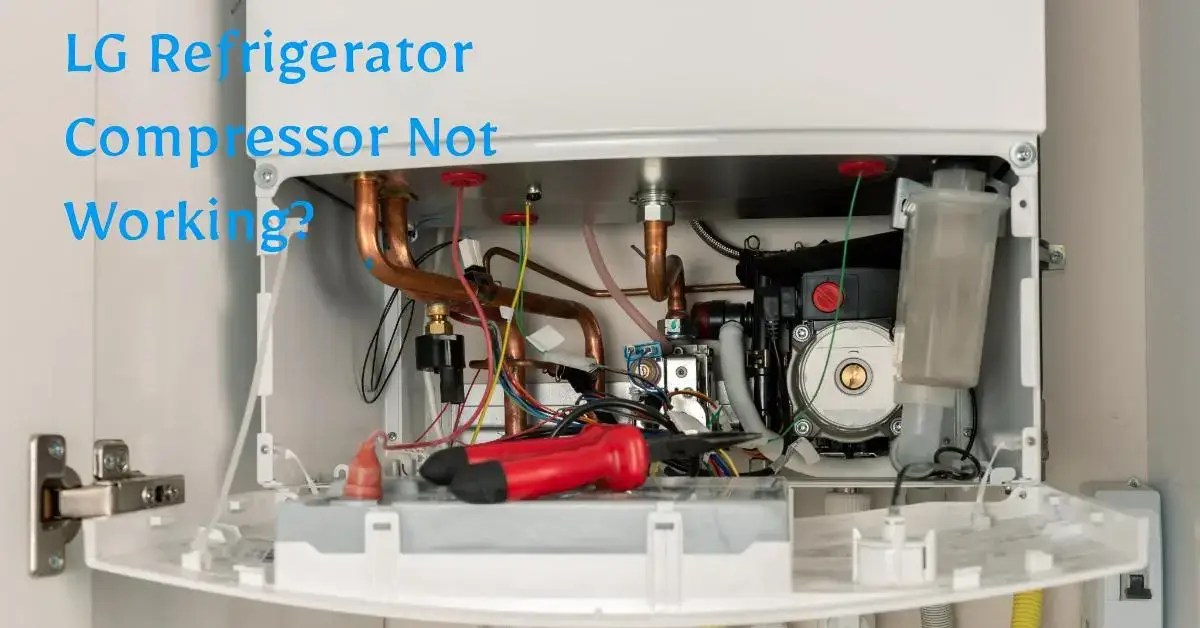 Why is My LG Refrigerator Compressor Not Working? Simple Fix