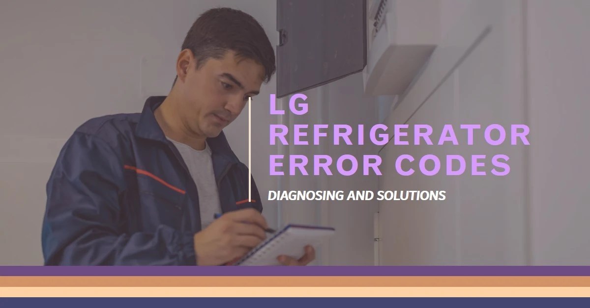 30+ LG Refrigerator Error Codes Diagnosing and solutions