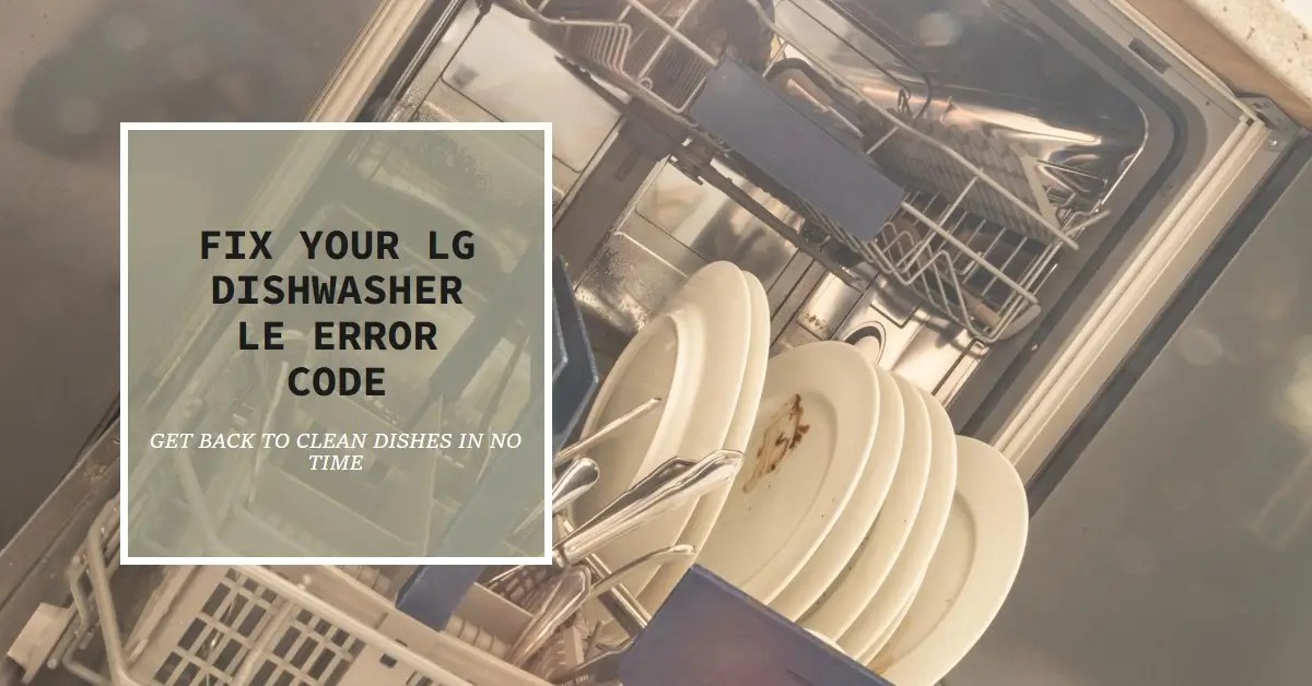 Why is My LG Dishwasher Code LE Showing? Fix 2024