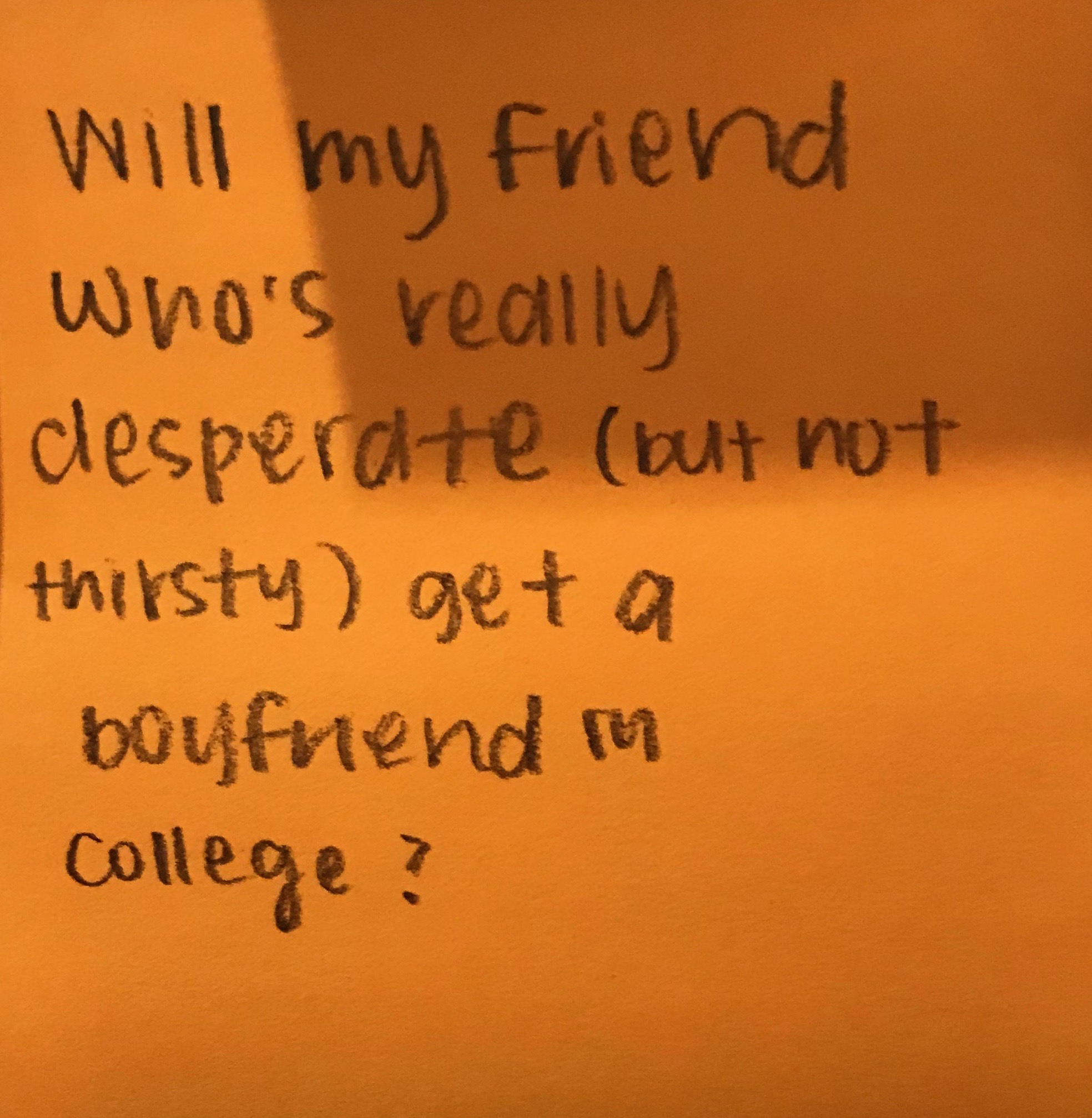 Will my friend who’s really desperate (but not thirsty) get a boyfriend