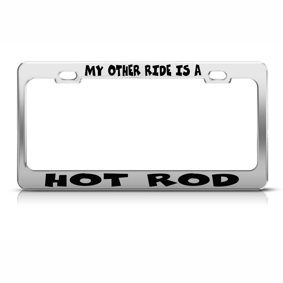 My Other Ride Is A Hot Rod Chome Metal License Plate Frame Tag Holder