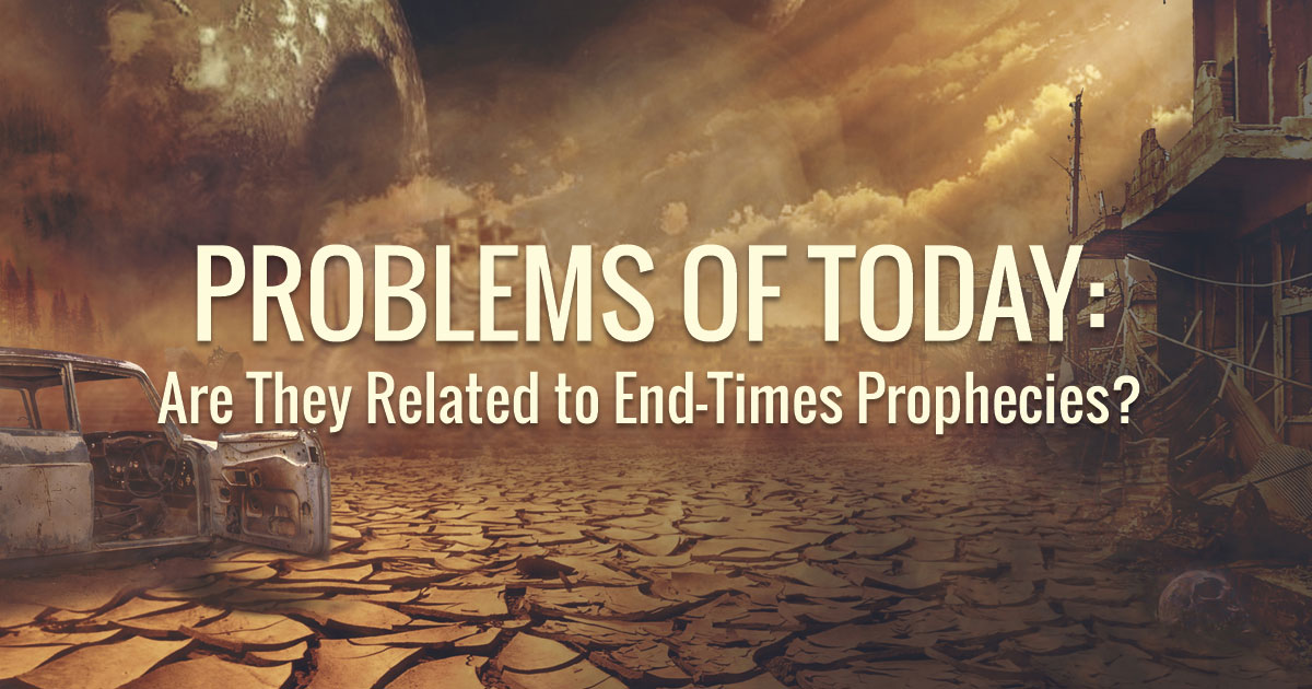 Problems of Today Related to EndTime Prophecy?