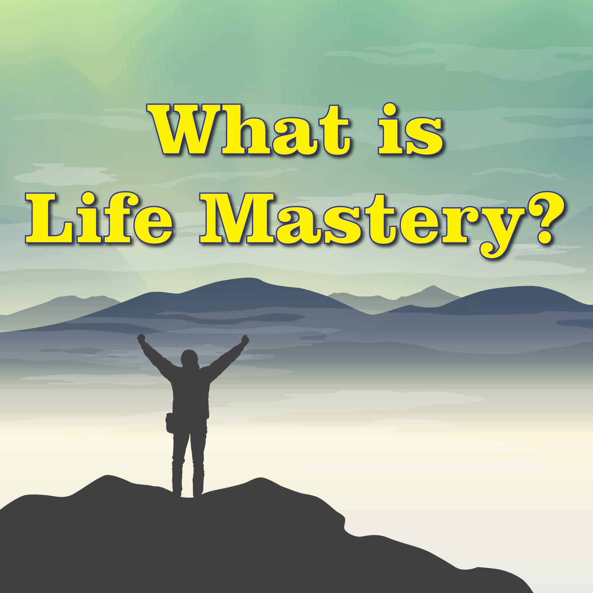 What is Life Mastery? Life Mastery Wisdom