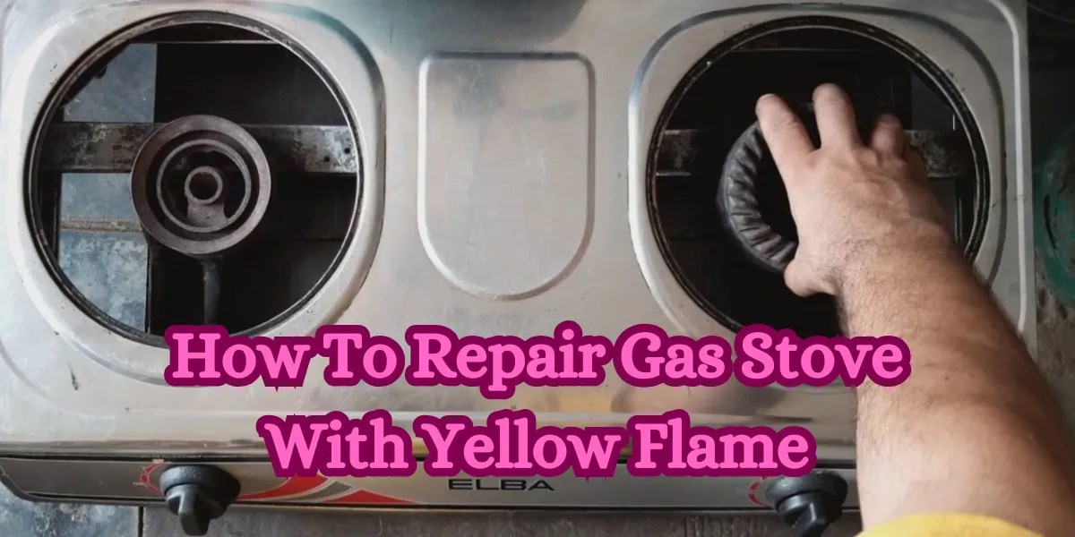 Gas Stove Yellow Flame Repair Guide Expert Tips 2023