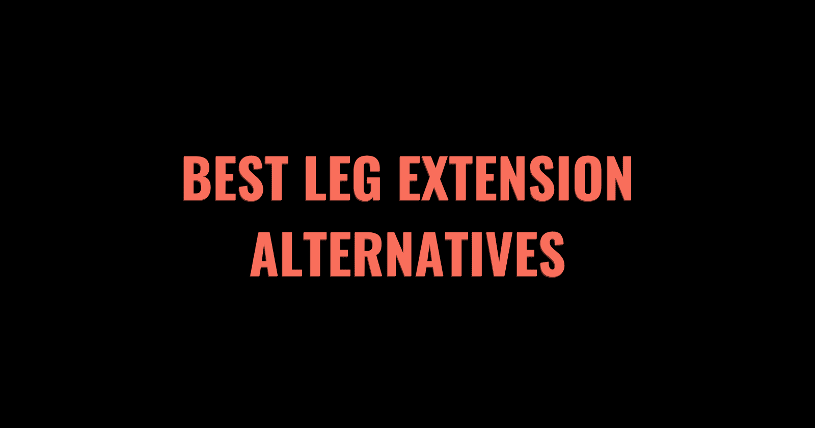 The 10 Best Leg Extension Alternatives (2023) Lift Vault