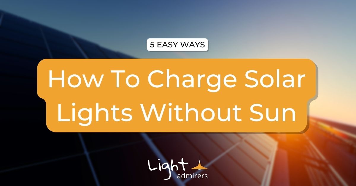 How To Charge Solar Lights Without Sun - 5 Different Ways