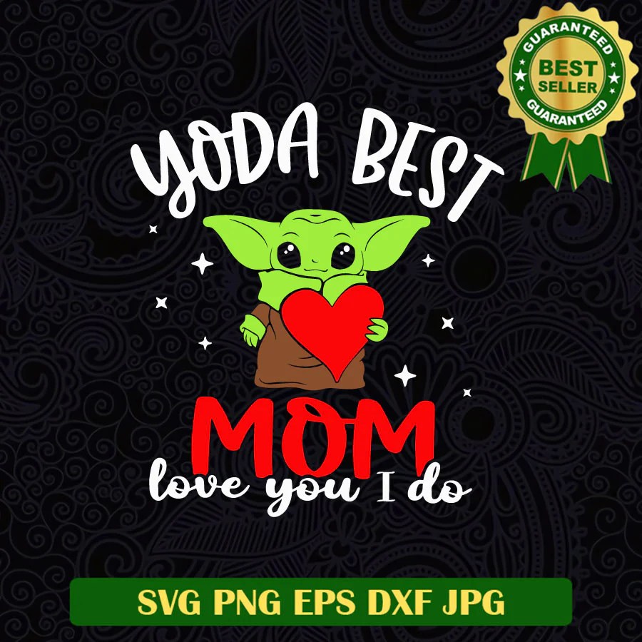 Yoda best Mom love you i do SVG, Yoda best mom SVG, Yoda Star wars SVG PNG cricut Lightberty