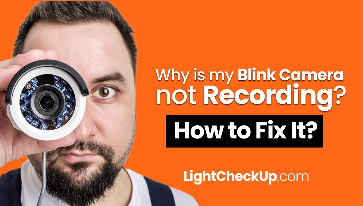 Why Is My Blink Camera Not Recording, And How To Fix It?