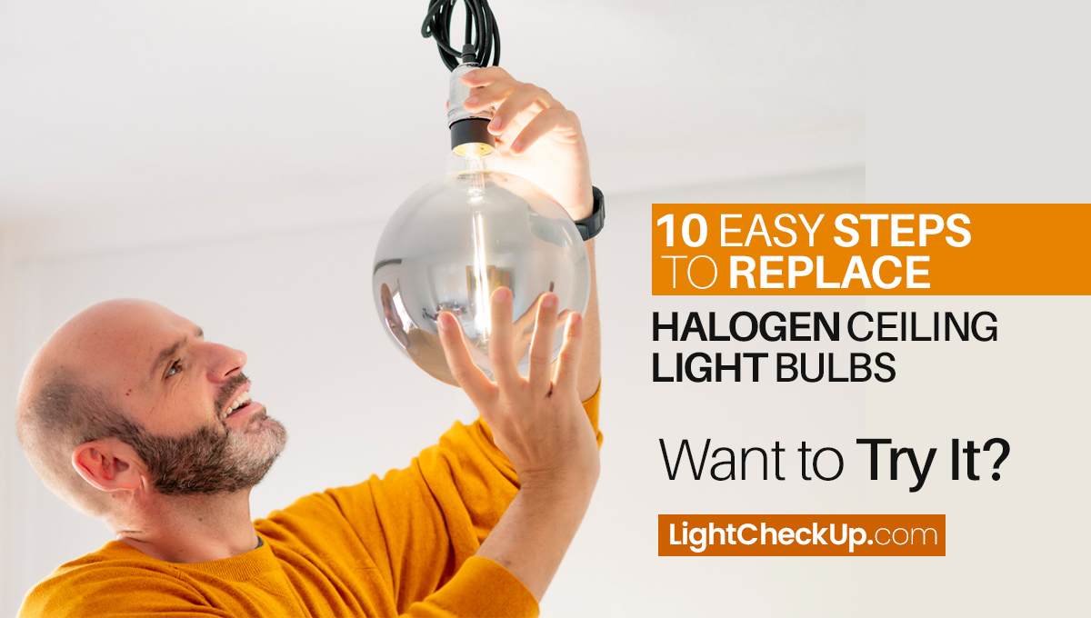 10 Easy Steps To Replace Halogen Ceiling Light Bulbs Try It!