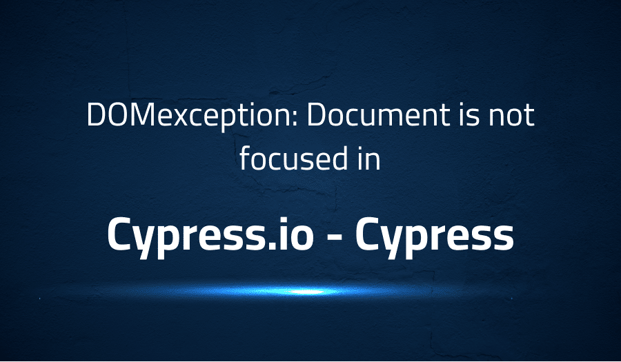 DOMexception Document is not focused in Cypress.io Cypress Lightrun