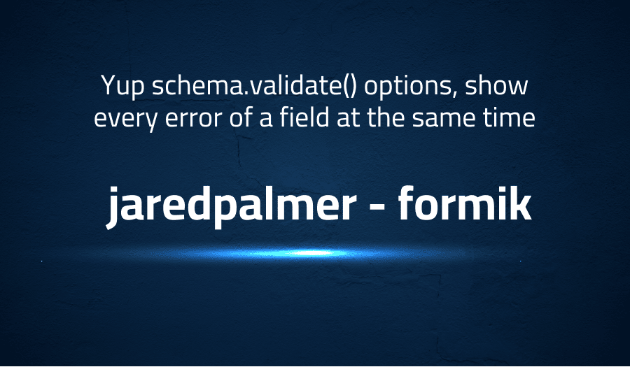 Yup schema.validate() options, show every error of a field at the same