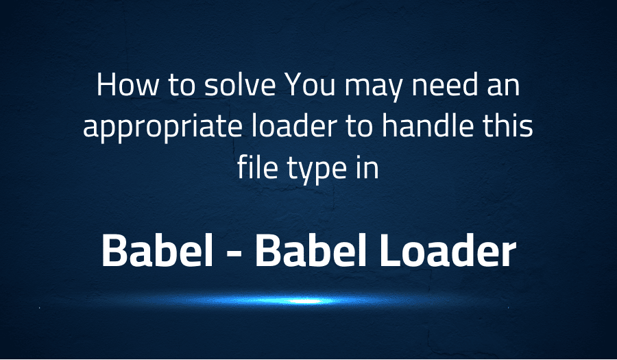 How to solve You may need an appropriate loader to handle this file