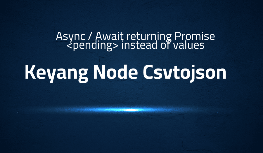 Error when Async / Await returning Promise instead of values in Keyang