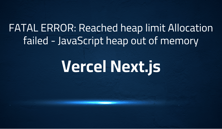 FATAL ERROR Reached heap limit Allocation failed JavaScript heap out