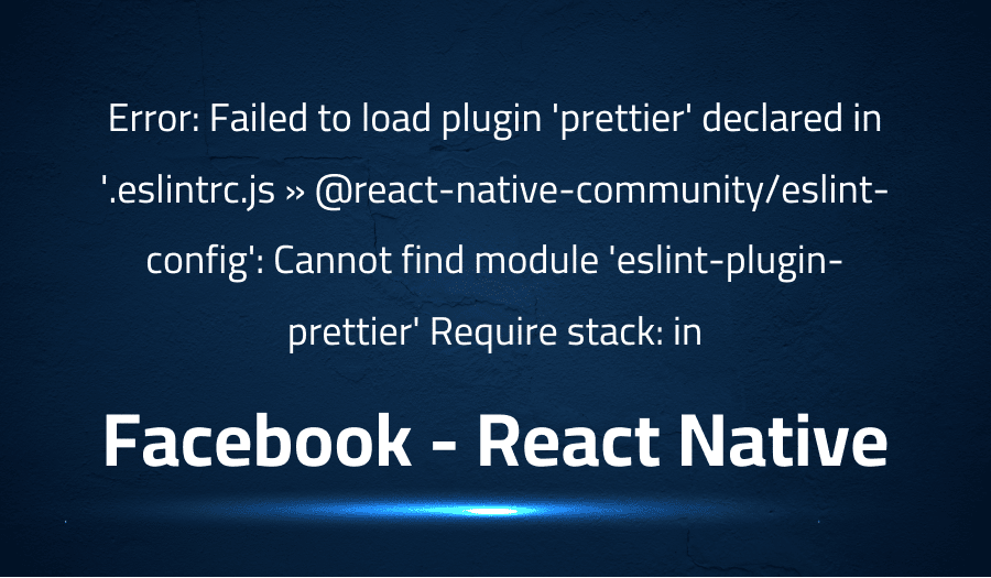 Error Failed to load plugin 'prettier' declared in '.eslintrc.js