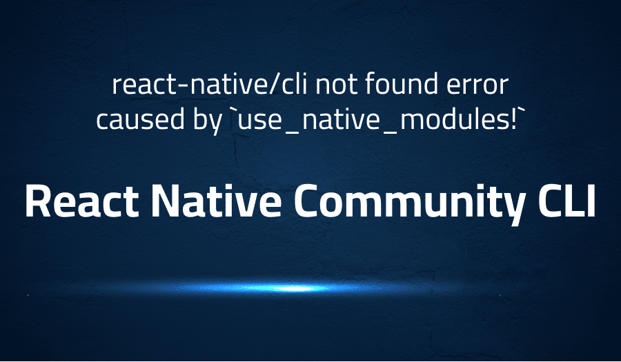 reactnative/cli not found error caused by `use_native_modules!` in