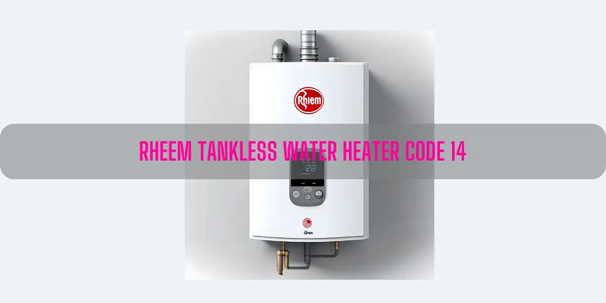 Rheem Tankless Water Heater Code 14 [How To Fix]