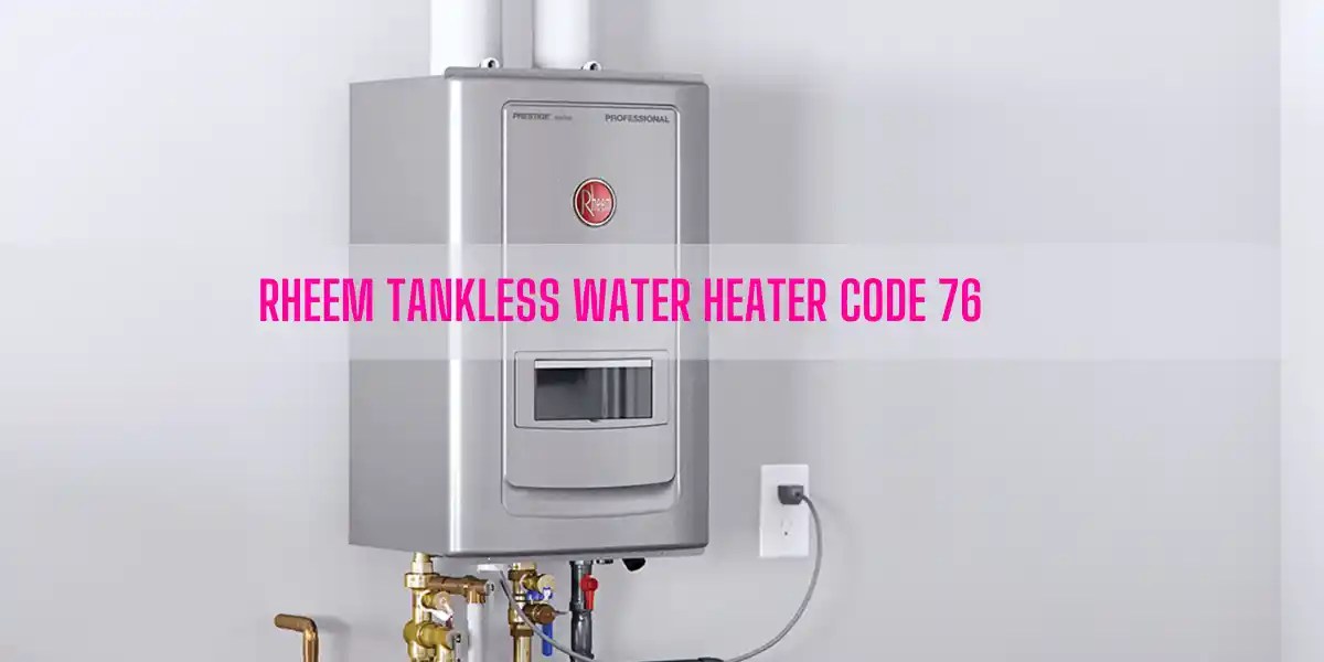 Rheem Tankless Water Heater Code 76 [How To Fix]