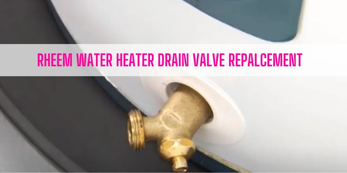Rheem Water Heater Drain Valve Replacement [3 Easy Steps]