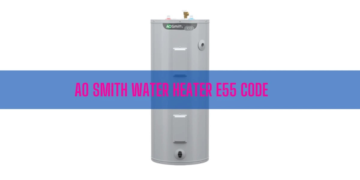 How To Fix AO Smith Water Heater E55 Code?
