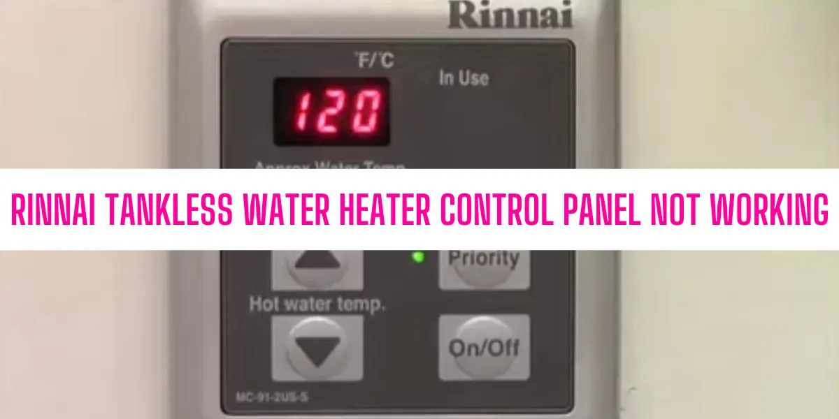 Why Is Rinnai Tankless Water Heater Control Panel Not Working?