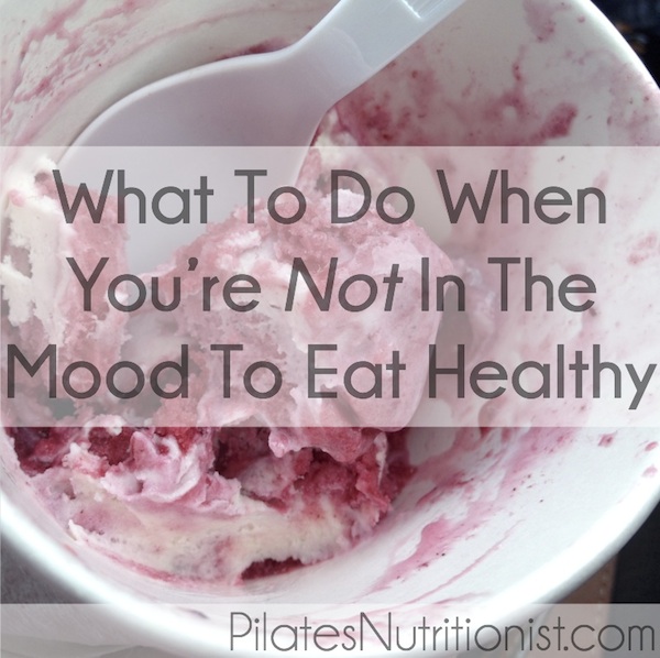 What To Do When You’re Not In The Mood To Eat Healthy Lily Nichols RDN