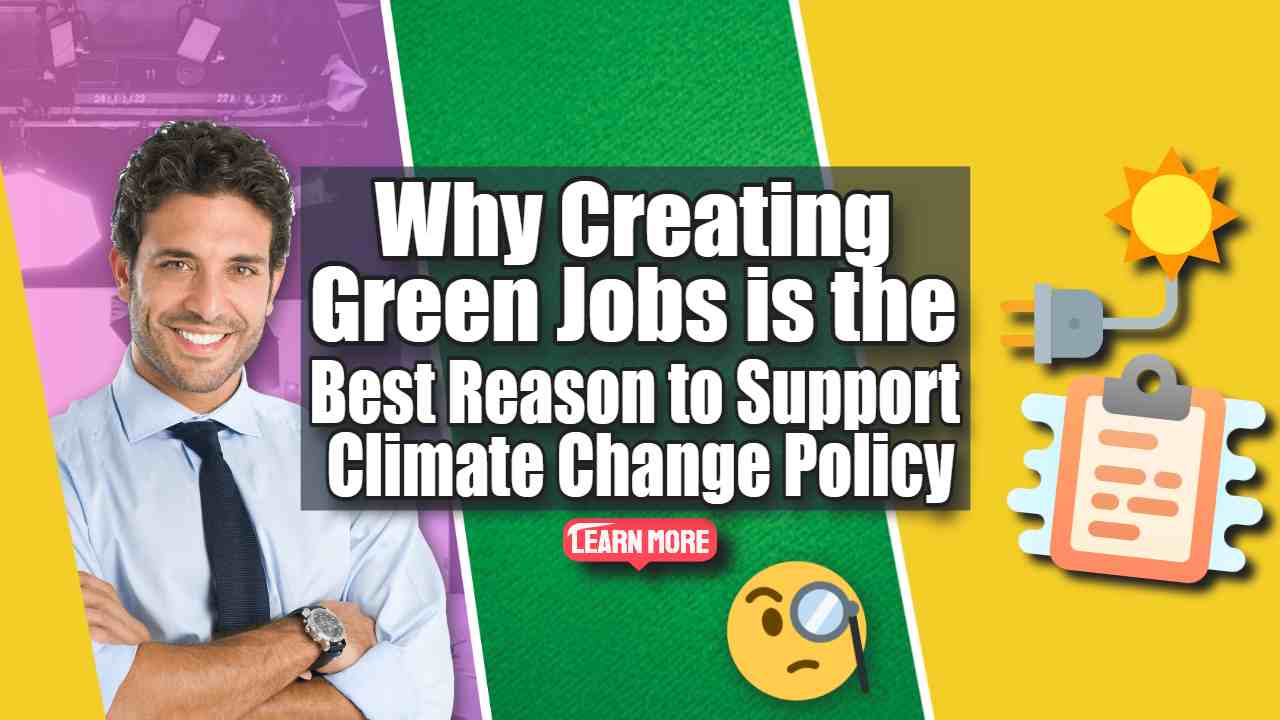Why Creating Green Jobs Best Reason to Support Climate Change Policy
