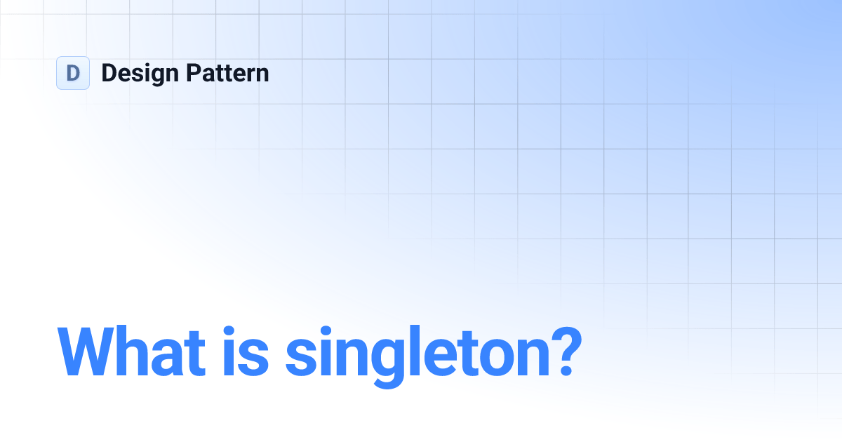 What is singleton? Design Pattern