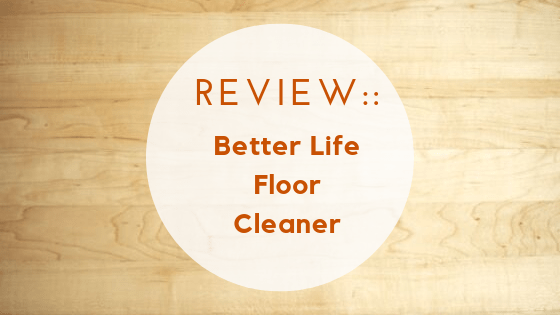 Review:: Better Life Floor Cleaner - Lindy Writes