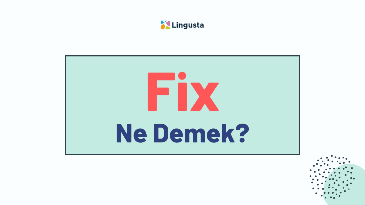 Fix Ne Demek? Fix Kelimesi Türkçe Anlamları ve Örnek Kullanımları