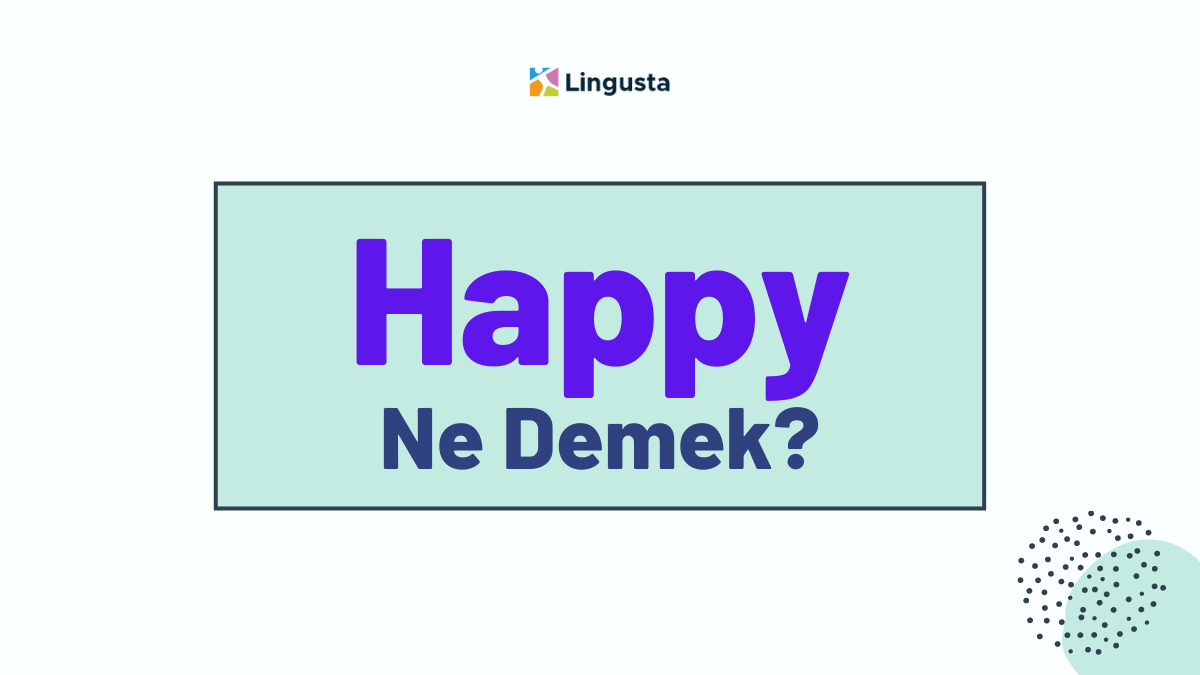 Happy Ne Demek? Happy Kelimesi Türkçe Anlamları ve Örnek Kullanımları