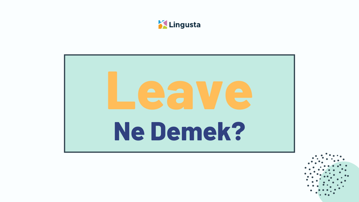 Leave Ne Demek? Leave Kelimesi Türkçe Anlamları ve Örnek Kullanımları