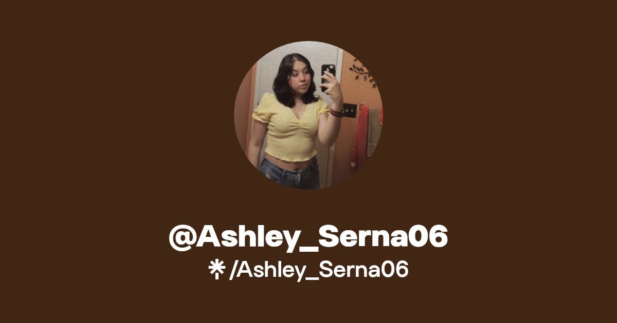 Ashley_Serna06 | Twitter, Instagram, TikTok | Linktree