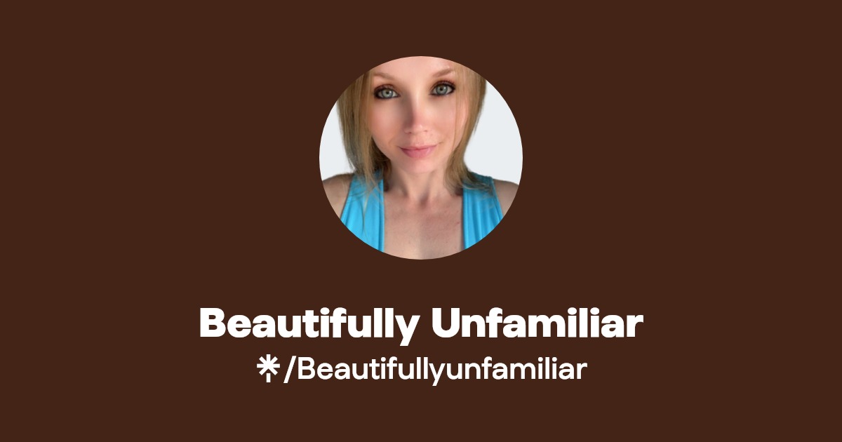 Beautifully Unfamiliar - Find Beautifully Unfamiliar Onlyfans - Linktree