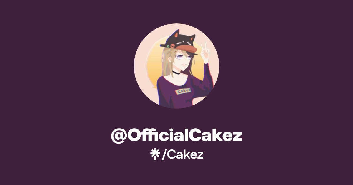 @OfficialCakez | Twitter, Instagram, TikTok, Twitch | Linktree
