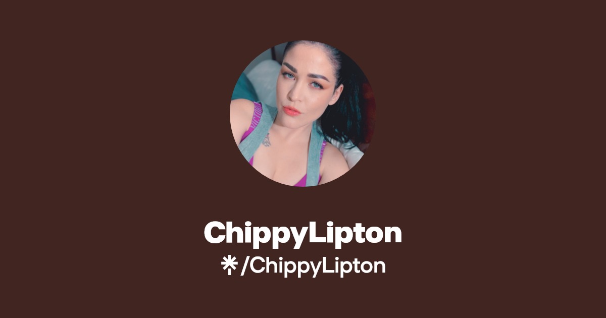 ChippyLipton - Find ChippyLipton Onlyfans - Linktree