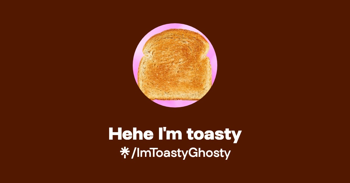 Hehe I'm toasty Twitter, TikTok, Twitch Linktree