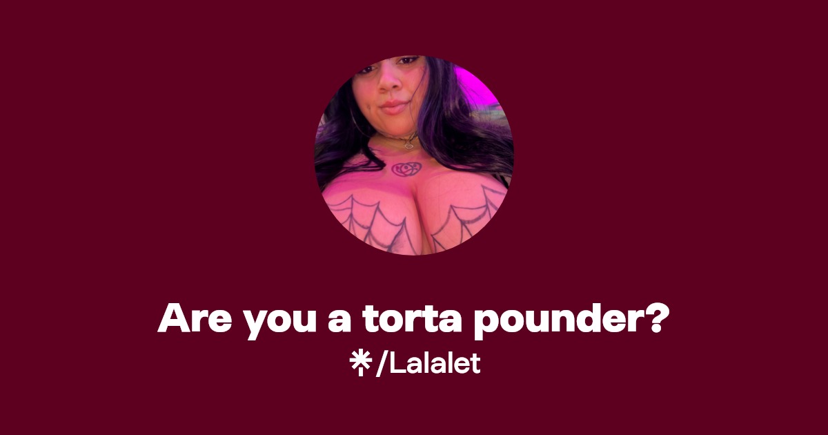 Are you a torta pounder? - Find Are you a torta pounder? Onlyfans