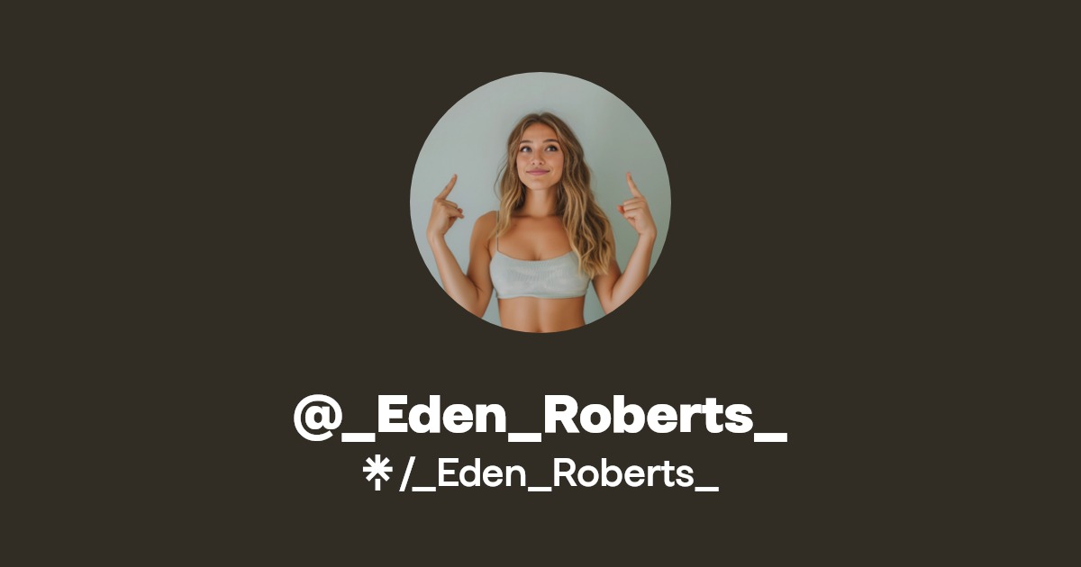 @_Eden_Roberts_ | Linktree