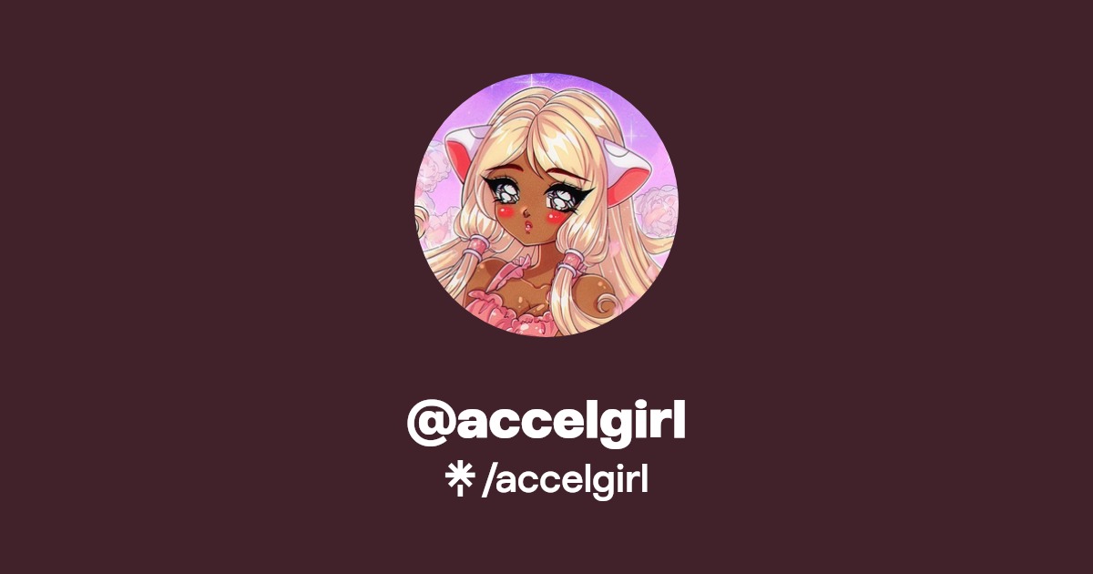 accelgirl | Twitter, Instagram, TikTok, Twitch | Linktree