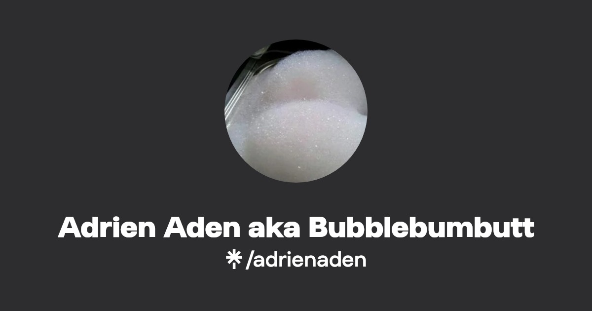 Adrien Aden aka Bubblebumbutt | Linktree