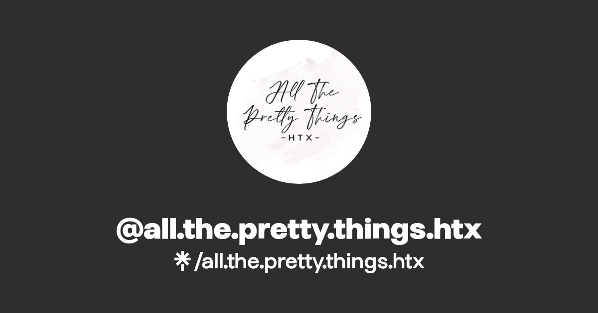 all.the.pretty.things.htx Facebook Linktree