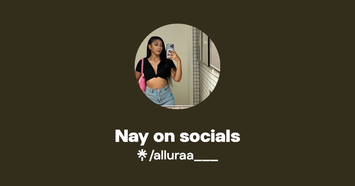 Nay on socials | Instagram, TikTok | Linktree
